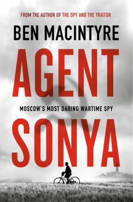 Agent Sonya: Moscow's Most Daring Wartime Spy by Ben MacIntyre